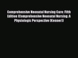 Read Comprehensive Neonatal Nursing Care: Fifth Edition (Comprehensive Neonatal Nursing: A