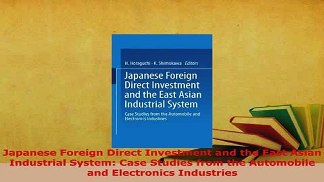 PDF Japanese Foreign Direct Investment and the East Asian Industrial System Case Studies from Download Online