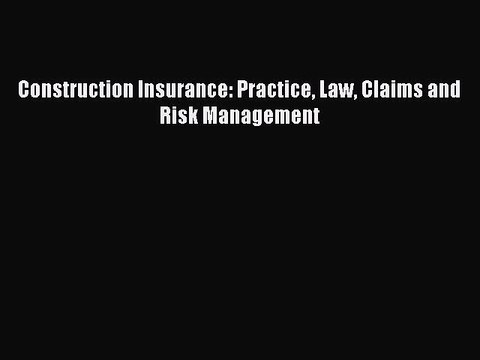 Read Construction Insurance: Practice Law Claims and Risk Management Ebook Free