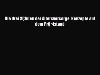 Read Die drei SÇÏulen der Altersvorsorge. Konzepte auf dem PrÇ¬fstand Ebook Free
