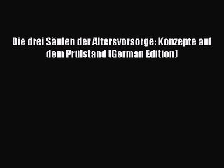 Read Die drei Säulen der Altersvorsorge: Konzepte auf dem Prüfstand (German Edition) PDF Free