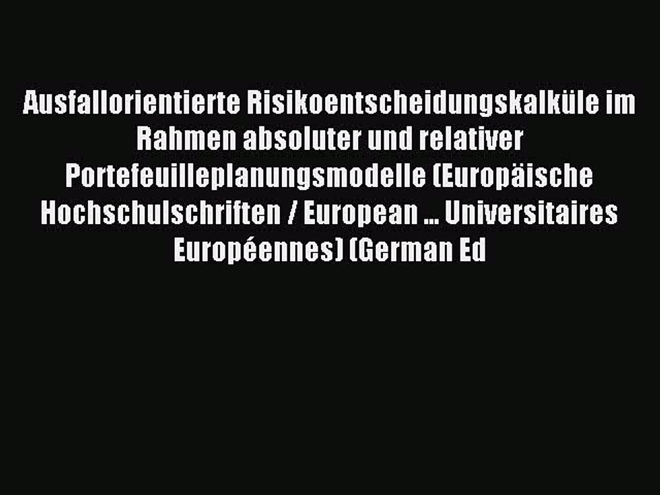 Read Ausfallorientierte Risikoentscheidungskalküle im Rahmen absoluter und relativer Portefeuilleplanungsmodelle