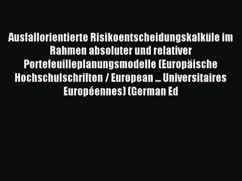 Read Ausfallorientierte Risikoentscheidungskalküle im Rahmen absoluter und relativer Portefeuilleplanungsmodelle