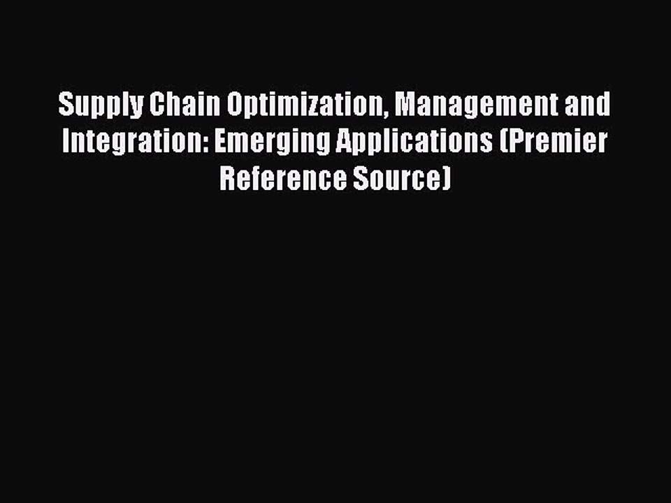 Read Supply Chain Optimization Management and Integration: Emerging Applications (Premier Reference