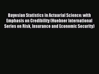 Read Bayesian Statistics in Actuarial Science: with Emphasis on Credibility (Huebner International