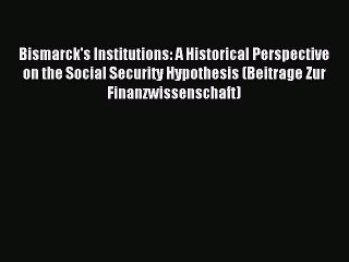 Read Bismarck's Institutions: A Historical Perspective on the Social Security Hypothesis (Beitrage