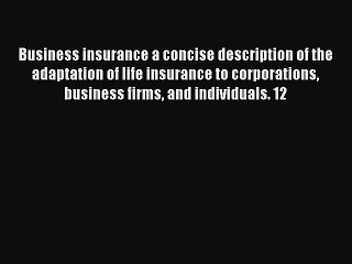 Download Business insurance a concise description of the adaptation of life insurance to corporations