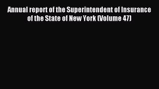 Read Annual report of the Superintendent of Insurance of the State of New York (Volume 47)