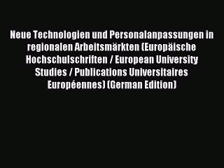 Read Neue Technologien und Personalanpassungen in regionalen Arbeitsmärkten (Europäische Hochschulschriften
