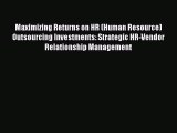 Read Maximizing Returns on HR (Human Resource) Outsourcing Investments: Strategic HR-Vendor
