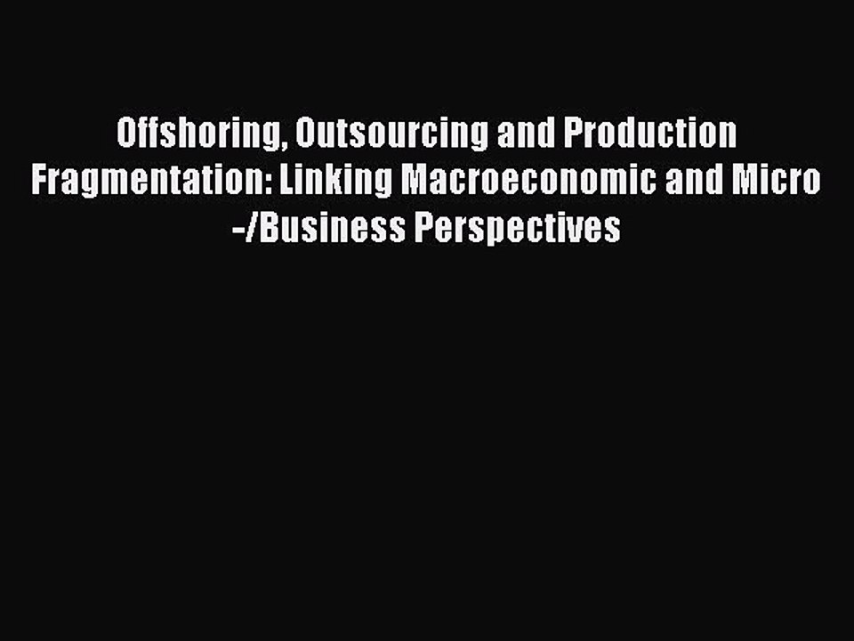 Download Offshoring Outsourcing and Production Fragmentation: Linking Macroeconomic and Micro-/Business