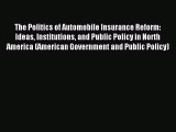 Read The Politics of Automobile Insurance Reform: Ideas Institutions and Public Policy in North