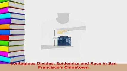 Read  Contagious Divides Epidemics and Race in San Franciscos Chinatown PDF Free