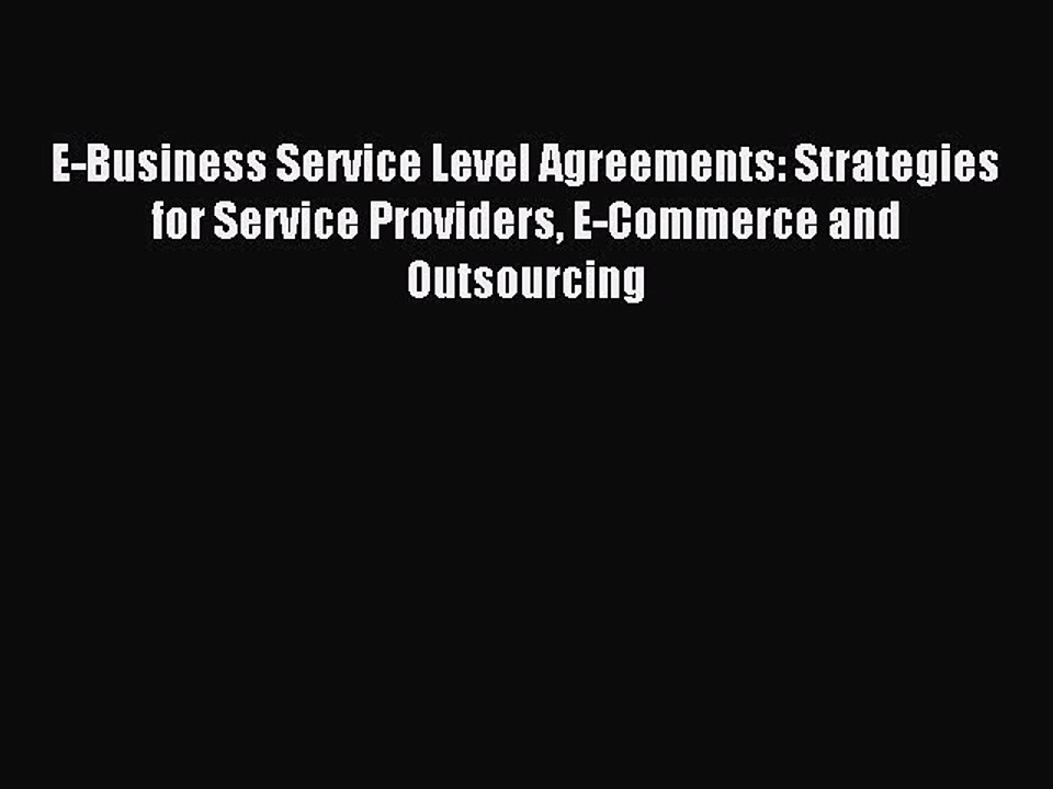 Read E-Business Service Level Agreements: Strategies for Service Providers E-Commerce and Outsourcing