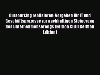 Read Outsourcing realisieren: Vorgehen für IT und Geschäftsprozesse zur nachhaltigen Steigerung