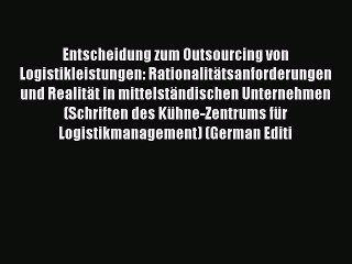 Read Entscheidung zum Outsourcing von Logistikleistungen: Rationalitätsanforderungen und Realität