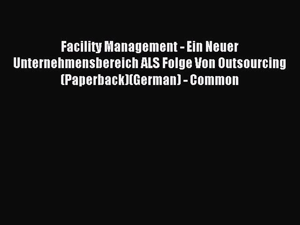 Read Facility Management - Ein Neuer Unternehmensbereich ALS Folge Von Outsourcing (Paperback)(German)