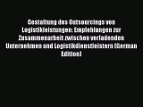 Read Gestaltung des Outsourcings von Logistikleistungen: Empfehlungen zur Zusammenarbeit zwischen