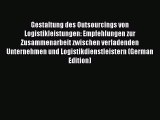 Read Gestaltung des Outsourcings von Logistikleistungen: Empfehlungen zur Zusammenarbeit zwischen