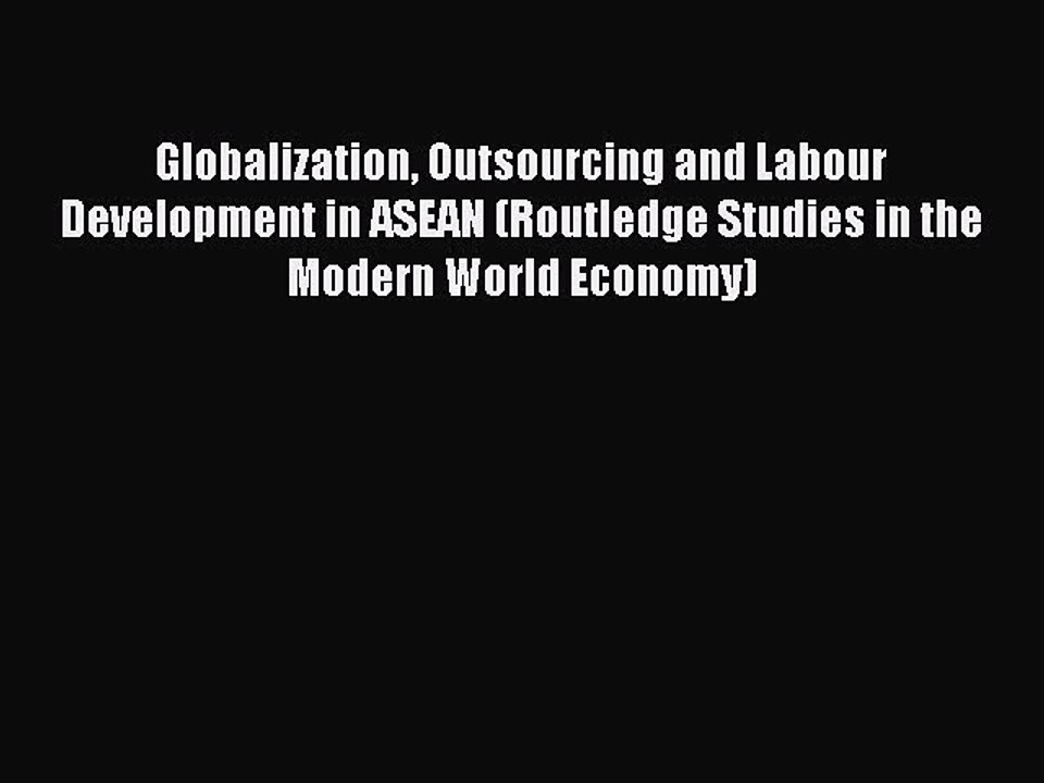 Read Globalization Outsourcing and Labour Development in ASEAN (Routledge Studies in the Modern