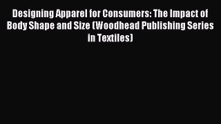 Read Designing Apparel for Consumers: The Impact of Body Shape and Size (Woodhead Publishing