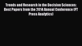 Download Trends and Research in the Decision Sciences: Best Papers from the 2014 Annual Conference