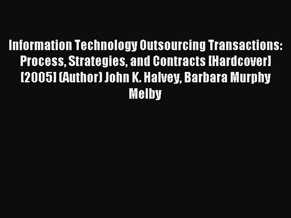 Read Information Technology Outsourcing Transactions: Process Strategies and Contracts [Hardcover]