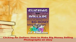 Read  Clicking for Dollars How to Make Big Money Selling Photographs on ebay Ebook Free