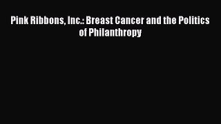 Read Pink Ribbons Inc.: Breast Cancer and the Politics of Philanthropy Ebook Free