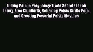 Read Ending Pain in Pregnancy: Trade Secrets for an Injury-Free Childbirth Relieving Pelvic