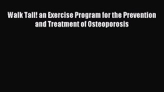 Read Walk Tall! an Exercise Program for the Prevention and Treatment of Osteoporosis PDF Online
