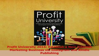 Read  Profit University 2016 Establish a New Internet Marketing Business via Instagram and Ebook Free