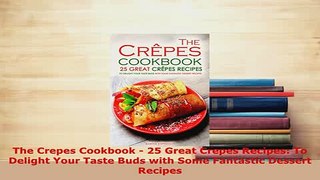 PDF  The Crepes Cookbook  25 Great Crepes Recipes To Delight Your Taste Buds with Some Download Full Ebook