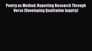 [PDF] Poetry as Method: Reporting Research Through Verse (Developing Qualitative Inquiry)