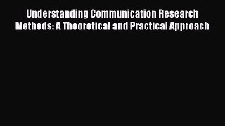[PDF] Understanding Communication Research Methods: A Theoretical and Practical Approach  Full