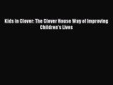 [PDF] Kids in Clover: The Clover House Way of Improving Children's Lives  Read Online