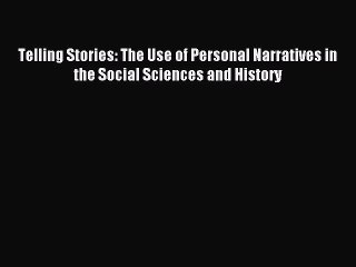 [PDF] Telling Stories: The Use of Personal Narratives in the Social Sciences and History  Full
