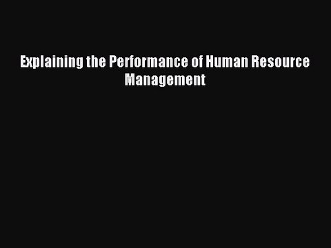 Read Explaining the Performance of Human Resource Management Ebook Free