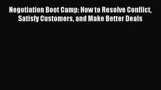 Read Negotiation Boot Camp: How to Resolve Conflict Satisfy Customers and Make Better Deals