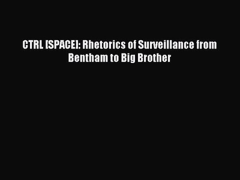 [PDF] CTRL [SPACE]: Rhetorics of Surveillance from Bentham to Big Brother Read Online