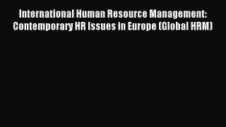 Read International Human Resource Management: Contemporary HR Issues in Europe (Global HRM)
