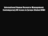 Read International Human Resource Management: Contemporary HR Issues in Europe (Global HRM)
