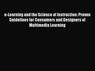 Read e-Learning and the Science of Instruction: Proven Guidelines for Consumers and Designers