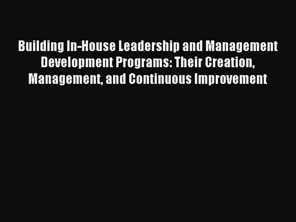 Read Building In-House Leadership and Management Development Programs: Their Creation Management