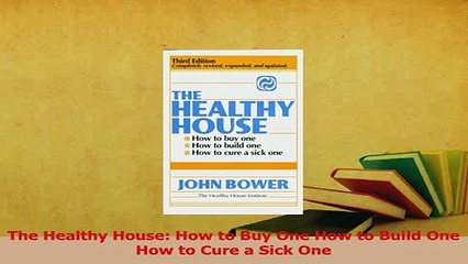 Download  The Healthy House How to Buy One How to Build One How to Cure a Sick One PDF Online