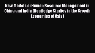 Download New Models of Human Resource Management in China and India (Routledge Studies in the