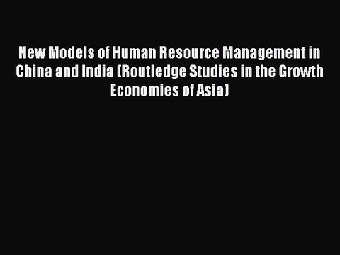 Download New Models of Human Resource Management in China and India (Routledge Studies in the