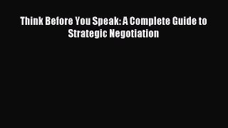 Read Think Before You Speak: A Complete Guide to Strategic Negotiation Ebook Free
