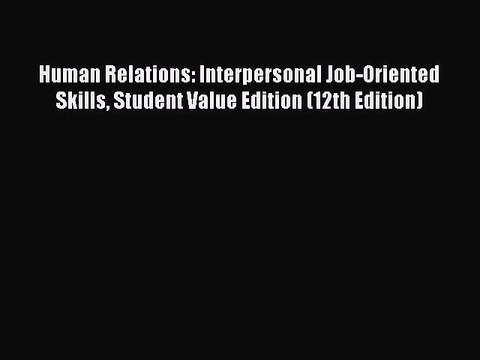 Read Human Relations: Interpersonal Job-Oriented Skills Student Value Edition (12th Edition)