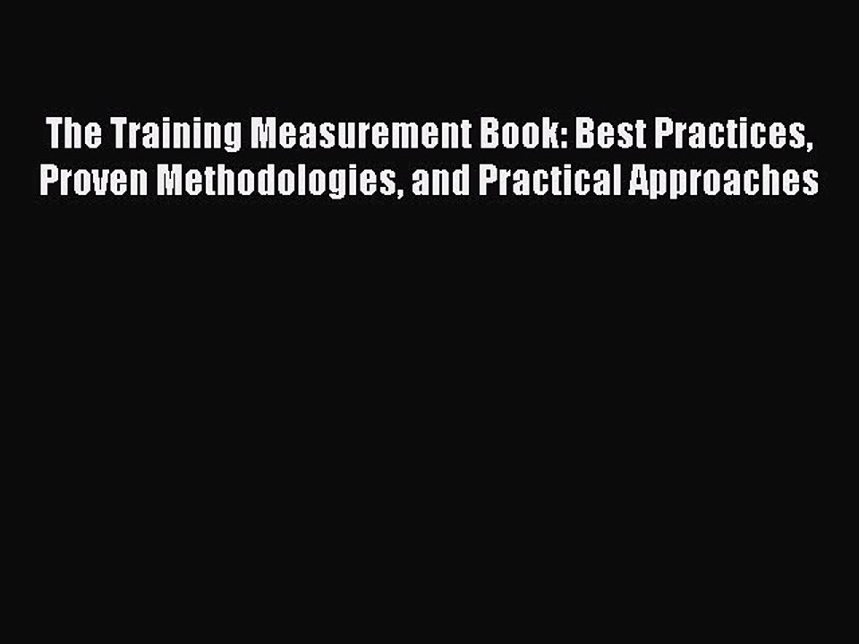 Read The Training Measurement Book: Best Practices Proven Methodologies and Practical Approaches